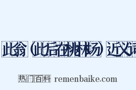 此翁（此后在桃林场）近义词是什么意思的图片